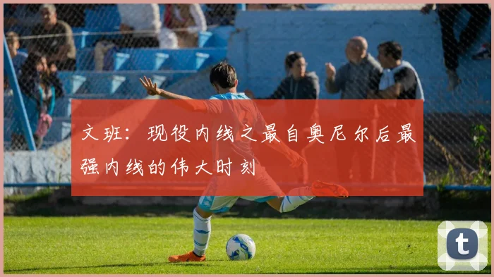 文班：现役内线之最自奥尼尔后最强内线的伟大时刻