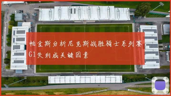 帕金斯分析尼克斯战胜骑士系列赛G1失利成关键因素